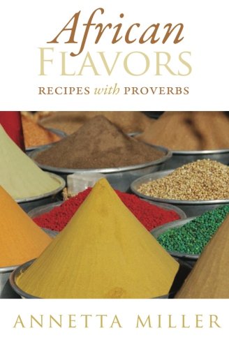 African Flavors: Recipes with Proverbs by Annetta Miller