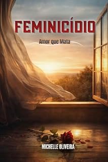 Livro Feminicídio O Amor que Mata: Como Reconhecer Sinais e Buscar Liberdade