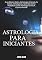 Livro Astrologia Para Iniciantes: Guia Básico Sobre Astrologia, Entenda As Casas Astrológicas, Aprenda Como Trabalhar Como Astrólogo E Viva A Espiritualidade