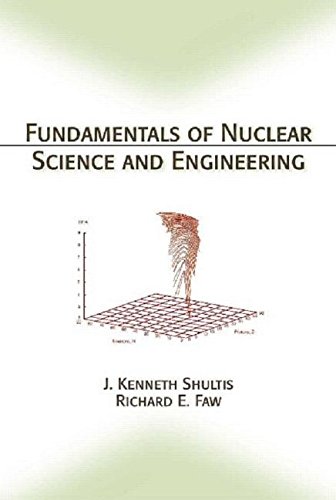 Fundamentals of Nuclear Science and Engineering, by J. Kenneth Shultis, Richard E. Faw