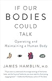 If Our Bodies Could Talk: Operating and Maintaining a Human Body by James Hamblin