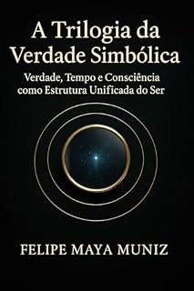 Livro Triologia da Verdade Simbolica: Verdade, Tempo e Consciência como estrutura unificada do Ser
