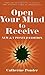 OPEN YOUR MIND TO RECEIVE: Revised Edition
