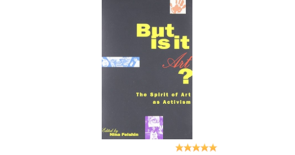 But Is It Art The Spirit Of Art As Activism Felshin Nina 9780941920292 Amazon Com Books
