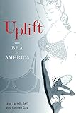Uplift: The Bra in America by Jane Farrell-Beck, Colleen Gau
