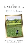 "Free to Learn - Five Ideas for a Joyful Unschooling Life" av Pam Laricchia