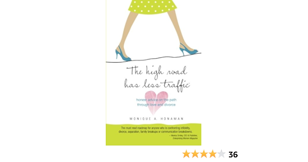 The High Road Has Less Traffic Honest Advice On The Path Through Love And Divorce Honaman Monique A 9780615375342 Amazon Com Books