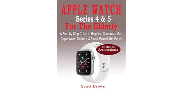 APPLE WATCH Series 4 & 5 For the Elderly: A Step-by-Step ...