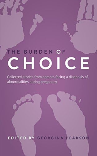 The Burden of Choice: Collected Stories from Parents Facing a Diagnosis of Abnormalities During Pregnancy