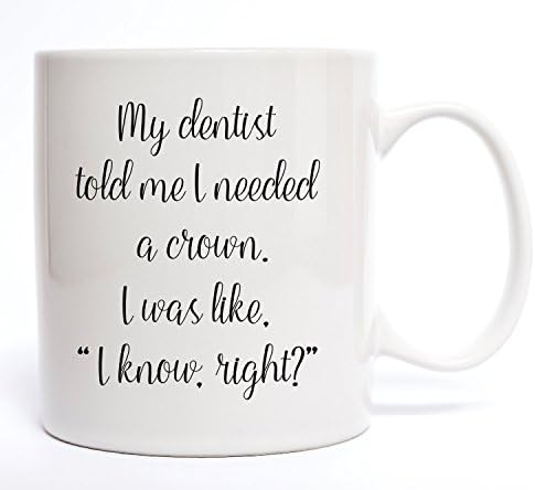My Dentist Told Me I Needed A Crown Coffee Mug - Funny Coffee Mug