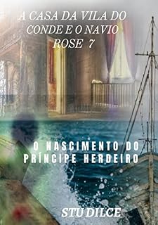 Livro A CASA DA VILA DO CONDE E O NAVIO ROSE 7: O NASCIMENTO DO PRÍNCIPE HERDEIRO