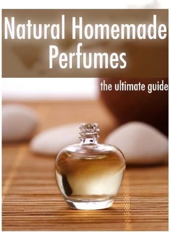 Natural Homemade Perfume :The Ultimate Guide - Over 30 Fragrance Recipes Paperback – November 14, 2013