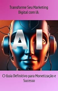 Livro Transforme Seu Marketing Digital com IA: O Guia Definitivo para Monetização e Sucesso