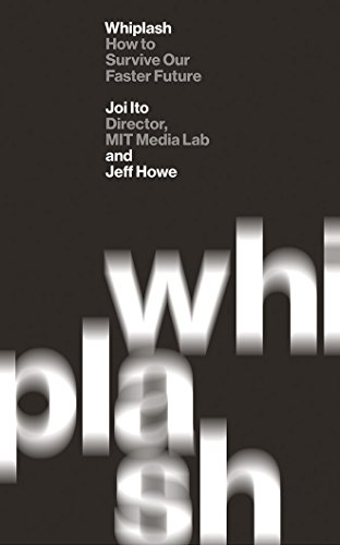 Whiplash: How to Survive Our Faster Future, by Joi Ito, Jeff Howe Whiplash: How to Survive Our Faster Future, by Joi Ito, Jeff Howe