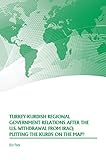 Turkey-Kurdish Regional Government Relations After the U.S. Withdrawal From Iraq: Putting the Kurds by Strategic Studies Institute, Bill Park