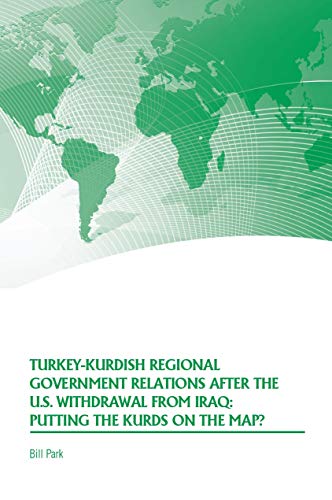 Turkey-Kurdish Regional Government Relations After the U.S. Withdrawal From Iraq: Putting the Kurds by Strategic Studies Institute
