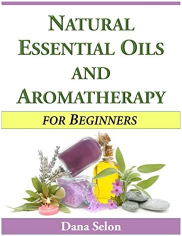 Natural Essential Oils and Aromatherapy for Beginners