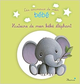 Histoire De Mon Bebe Elephant Les Animaux De Mon Bebe French Edition Biondi Ghislaine Lescoat Elen Amazon Com Books
