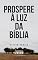 Livro Prospere à luz da Bíblia: Como prosperar seguindo os princípios espirituais eternos.