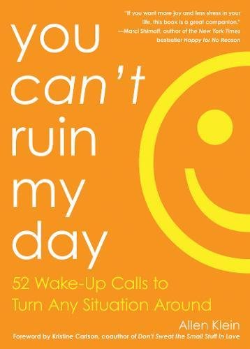 You Can’t Ruin My Day: 52 Wake-Up Calls to Turn Any Situation Around