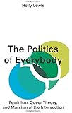 The Politics of Everybody: Feminism, Queer Theory and Marxism at the Intersection