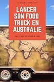Lancer son food truck en Australie: Le guide complet testé sur le terrain! (French Edition) by French In Town Team