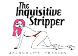The Inquisitive Stripper by Jacqueline Frances