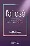 J'ai osé: Rencontre avec un Dieu bienveillant (French Edition) by Paul Rodrigues