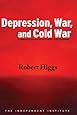 Depression, War, and Cold War: Challenging the Myths of Conflict and Prosperity (Independent Studies in Political Economy)