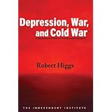 Depression, War, and Cold War: Challenging the Myths of Conflict and Prosperity (Independent Studies in Political Economy)