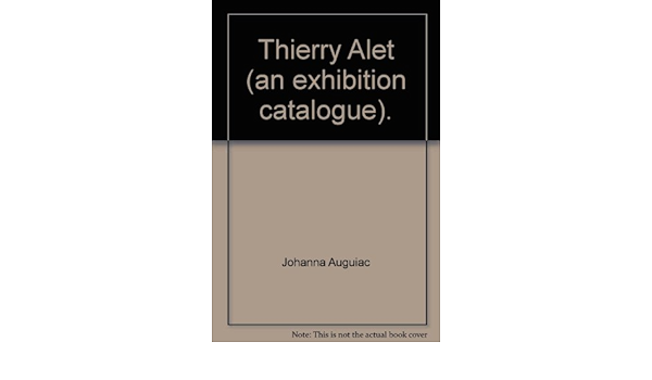 Thierry Alet An Exhibition Catalogue Johanna Auguiac Scarlett Jesus Raul Zamudio Amazon Com Books Thierry Alet An Exhibition Catalogue Johanna Auguiac Scarlett Jesus Raul Zamudio Amazon Com Books