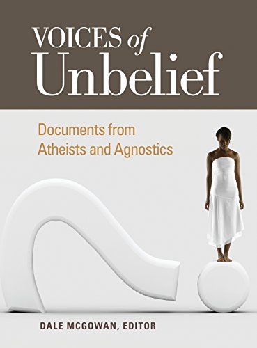 Voices of Unbelief: Documents from Atheists and Agnostics (Voices of an Era)