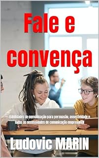 Livro Fale e convença: Habilidades de comunicação para persuasão, assertividade e todas as necessidades de comunicação empresarial