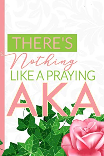 There's Nothing Like a Praying AKA: The First and Finest Sorority Prayer Notebook and Journal | 6x9i Theres Nothing Like a Praying AKA: The First and Finest Sorority Prayer Notebook and Journal | 6x9i