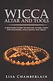 Wicca Altar and Tools: A Beginner's Guide to Wiccan Altars, Tools for Spellwork, and Casting the Cir by Lisa Chamberlain