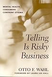 Telling Is Risky Business : Mental Health Consumers Confront Stigma, Wahl, Otto F., 0813527236