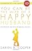 You Can Be the Wife of a Happy Husband:Discovering the Keys to Marital Success