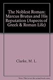 Noblest Roman: Marcus Brutus and His Reputation (Aspects of Greek and Roman Life) by