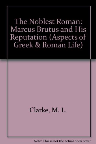 Noblest Roman: Marcus Brutus and His Reputation (Aspects of Greek and Roman Life) by M. L. Clarke