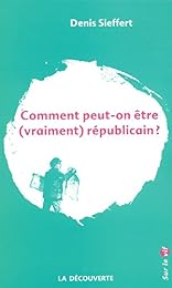 Comment peut-on être vraiment républicain ?