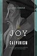 The Joy of Calvinism: Knowing God's Personal, Unconditional, Irresistible, Unbreakable Love