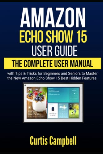 Amazon Echo Show 15 User Guide: The Complete User