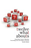 Twelve What Abouts: Answering Common Objections Concerning God's Sovereignty in Election by