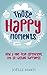 Those Happy Moments: How a One-Year Experiment Led to Lasting Happiness by Joëlle Marti