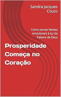 Livro Prosperidade Começa no Coração: Como vencer feridas emocionais à luz da Palavra de Deus