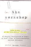 The Workshop: Seven Decades of the Iowa Writers Workshop - 43 Stories, Recollections, & Essays on Iowa's Place in Twentieth-Century American Literature