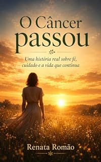 Livro O Câncer Passou: Uma história real sobre fé, cuidado e a vida que continua