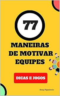Livro 77 MANEIRAS DE MOTIVAR EQUIPES: DICAS E JOGOS