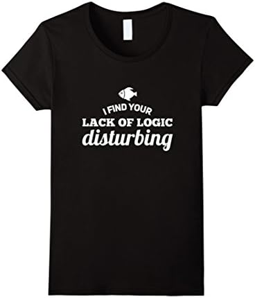 Women's I Find Your Lack of Logic Disturbing Funny Shirt Medium Black