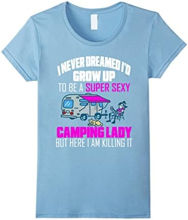 Women's I Never Dreamed I'd Grow Up To Be A Super Sexy Camping Lady Large Baby Blue